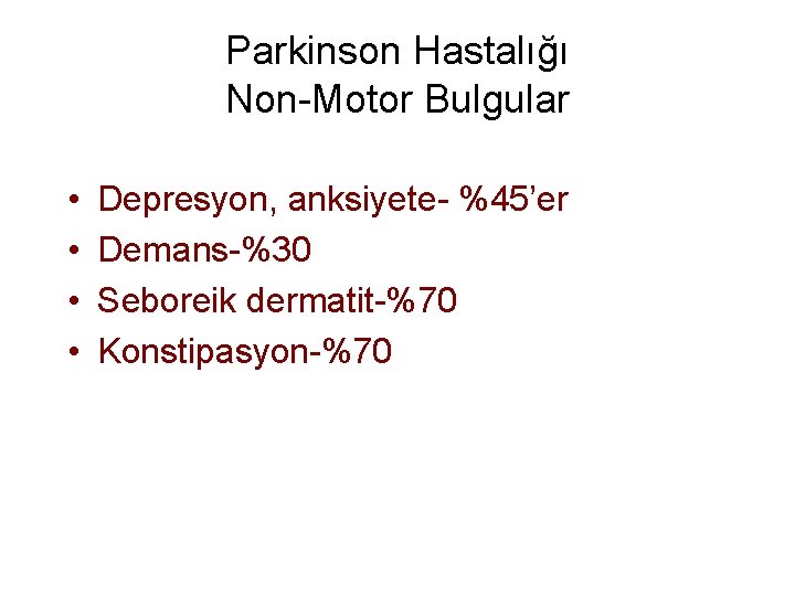 Parkinson Hastalığı Non-Motor Bulgular • • Depresyon, anksiyete- %45’er Demans-%30 Seboreik dermatit-%70 Konstipasyon-%70 