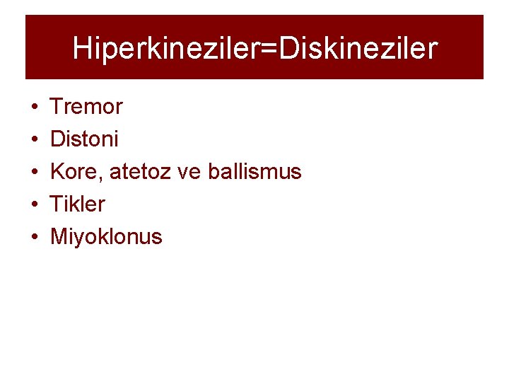 Hiperkineziler=Diskineziler • • • Tremor Distoni Kore, atetoz ve ballismus Tikler Miyoklonus 