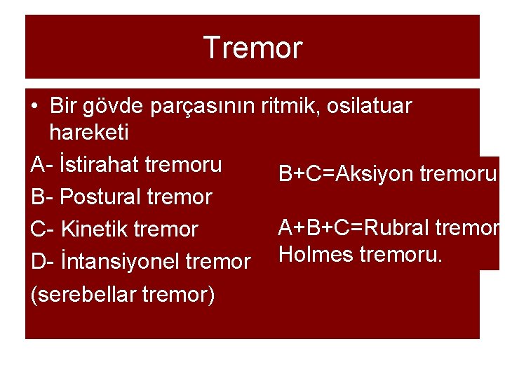 Tremor • Bir gövde parçasının ritmik, osilatuar hareketi A- İstirahat tremoru B+C=Aksiyon tremoru B-