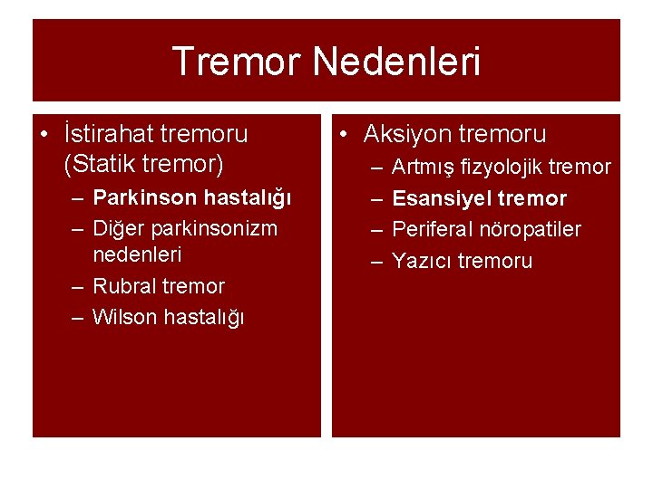 Tremor Nedenleri • İstirahat tremoru (Statik tremor) – Parkinson hastalığı – Diğer parkinsonizm nedenleri