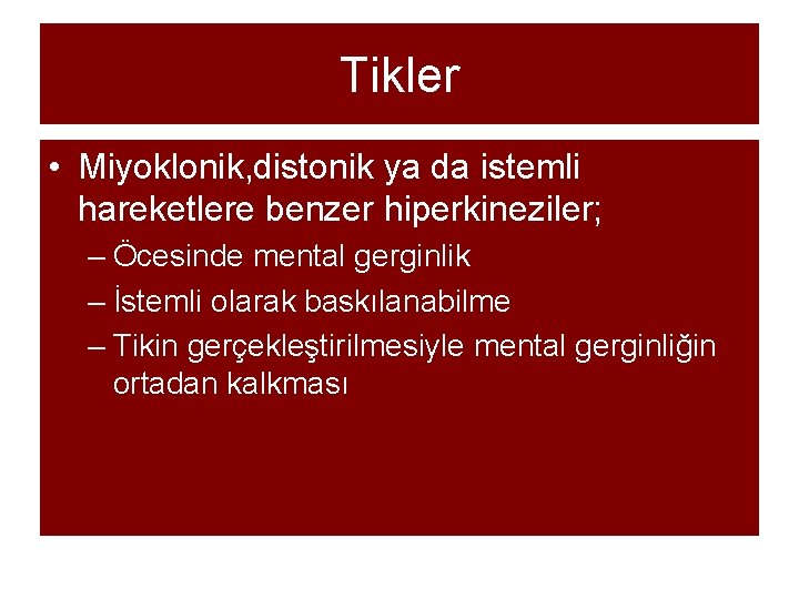 Tikler • Miyoklonik, distonik ya da istemli hareketlere benzer hiperkineziler; – Öcesinde mental gerginlik