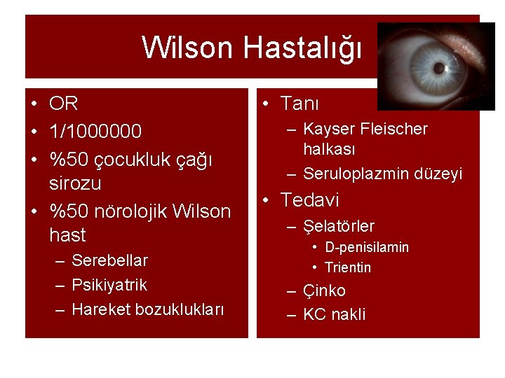 Wilson Hastalığı • OR • 1/1000000 • %50 çocukluk çağı sirozu • %50 nörolojik