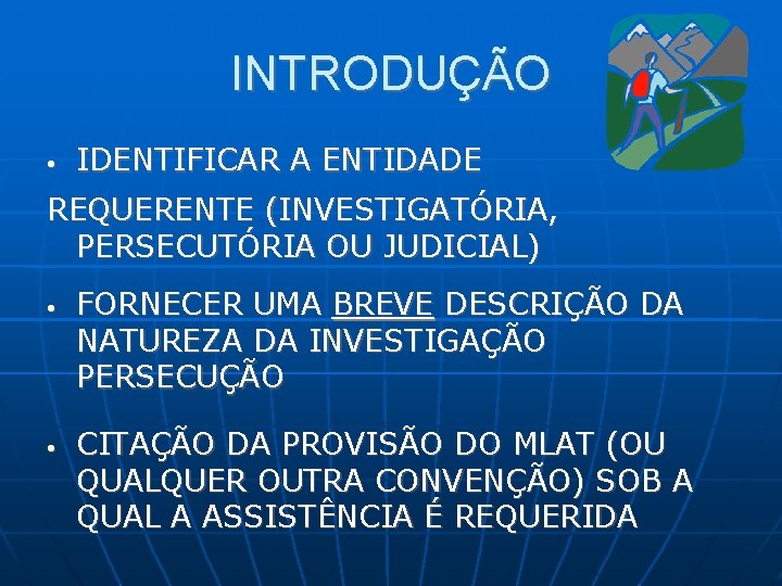 INTRODUÇÃO • IDENTIFICAR A ENTIDADE REQUERENTE (INVESTIGATÓRIA, PERSECUTÓRIA OU JUDICIAL) • • FORNECER UMA INTRODUÇÃO • IDENTIFICAR A ENTIDADE REQUERENTE (INVESTIGATÓRIA, PERSECUTÓRIA OU JUDICIAL) • • FORNECER UMA