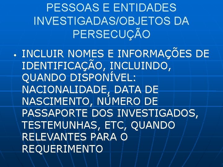 PESSOAS E ENTIDADES INVESTIGADAS/OBJETOS DA PERSECUÇÃO • INCLUIR NOMES E INFORMAÇÕES DE IDENTIFICAÇÃO, INCLUINDO,