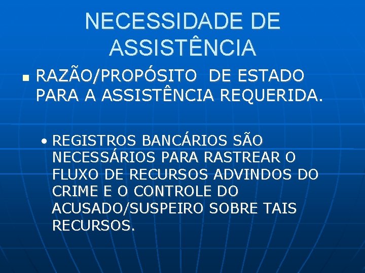 NECESSIDADE DE ASSISTÊNCIA RAZÃO/PROPÓSITO DE ESTADO PARA A ASSISTÊNCIA REQUERIDA. • REGISTROS BANCÁRIOS SÃO NECESSIDADE DE ASSISTÊNCIA RAZÃO/PROPÓSITO DE ESTADO PARA A ASSISTÊNCIA REQUERIDA. • REGISTROS BANCÁRIOS SÃO