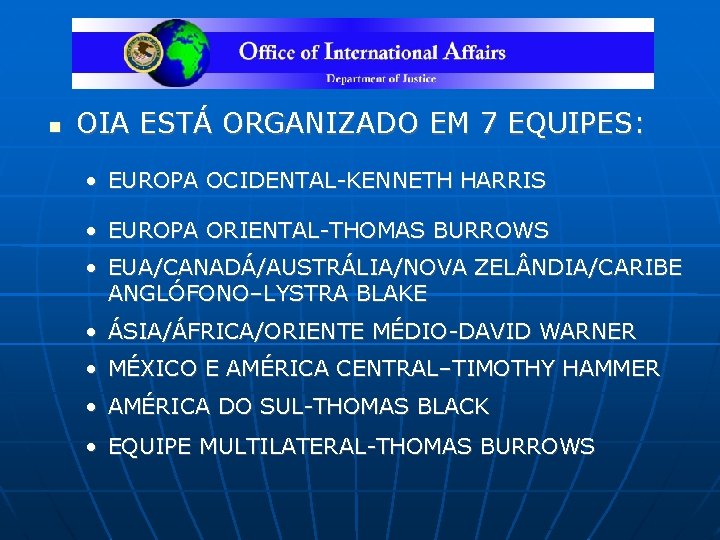 OIA ESTÁ ORGANIZADO EM 7 EQUIPES: • EUROPA OCIDENTAL-KENNETH HARRIS • EUROPA ORIENTAL-THOMAS OIA ESTÁ ORGANIZADO EM 7 EQUIPES: • EUROPA OCIDENTAL-KENNETH HARRIS • EUROPA ORIENTAL-THOMAS