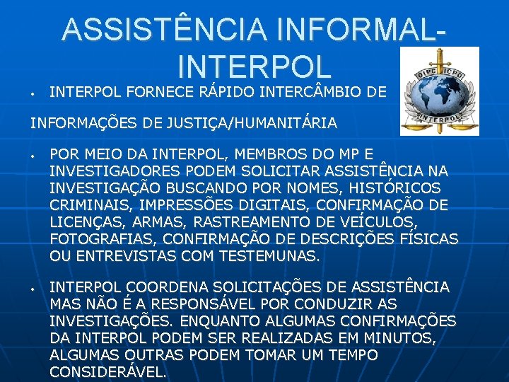 ASSISTÊNCIA INFORMALINTERPOL • INTERPOL FORNECE RÁPIDO INTERC MBIO DE INFORMAÇÕES DE JUSTIÇA/HUMANITÁRIA • • ASSISTÊNCIA INFORMALINTERPOL • INTERPOL FORNECE RÁPIDO INTERC MBIO DE INFORMAÇÕES DE JUSTIÇA/HUMANITÁRIA • •