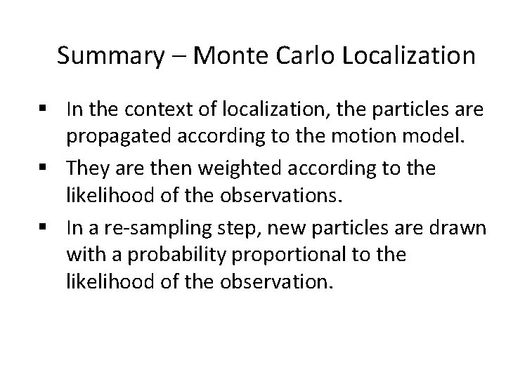 Summary – Monte Carlo Localization § In the context of localization, the particles are