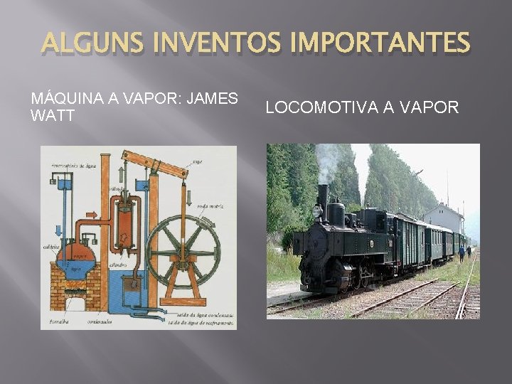 ALGUNS INVENTOS IMPORTANTES MÁQUINA A VAPOR: JAMES WATT LOCOMOTIVA A VAPOR 