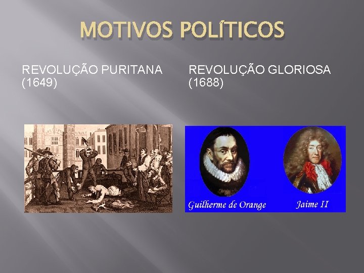 MOTIVOS POLÍTICOS REVOLUÇÃO PURITANA (1649) REVOLUÇÃO GLORIOSA (1688) 