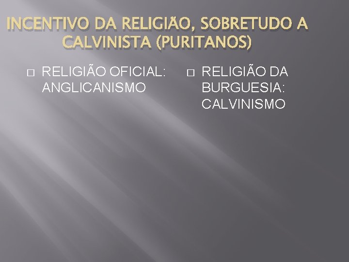 INCENTIVO DA RELIGIÃO, SOBRETUDO A CALVINISTA (PURITANOS) � RELIGIÃO OFICIAL: ANGLICANISMO � RELIGIÃO DA