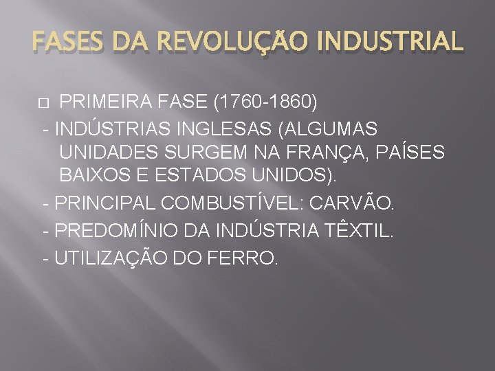 FASES DA REVOLUÇÃO INDUSTRIAL PRIMEIRA FASE (1760 -1860) - INDÚSTRIAS INGLESAS (ALGUMAS UNIDADES SURGEM
