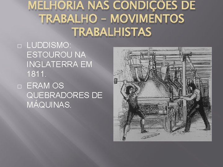 MELHORIA NAS CONDIÇÕES DE TRABALHO – MOVIMENTOS TRABALHISTAS � � LUDDISMO: ESTOUROU NA INGLATERRA