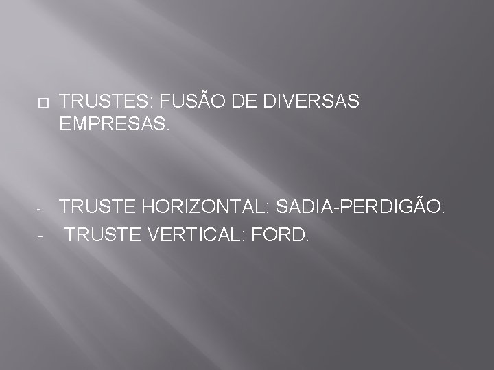 � TRUSTES: FUSÃO DE DIVERSAS EMPRESAS. TRUSTE HORIZONTAL: SADIA-PERDIGÃO. - TRUSTE VERTICAL: FORD. -