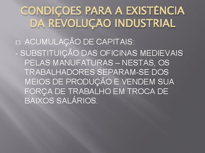 CONDIÇÕES PARA A EXISTÊNCIA DA REVOLUÇÃO INDUSTRIAL ACUMULAÇÃO DE CAPITAIS: - SUBSTITUIÇÃO DAS OFICINAS