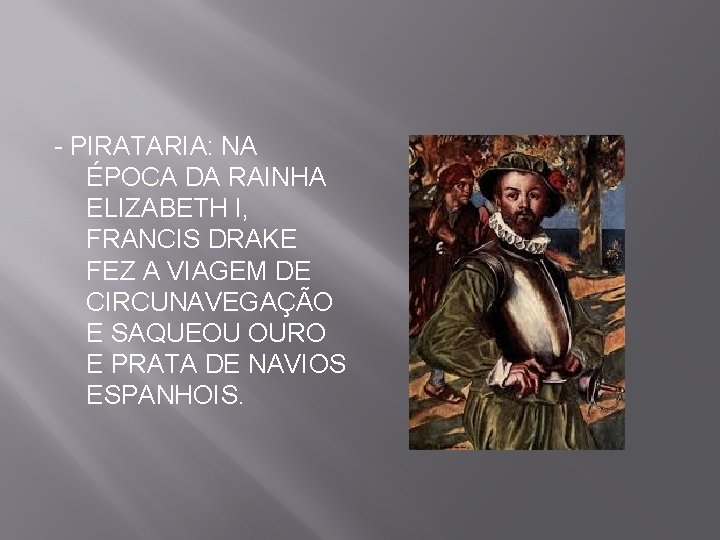 - PIRATARIA: NA ÉPOCA DA RAINHA ELIZABETH I, FRANCIS DRAKE FEZ A VIAGEM DE
