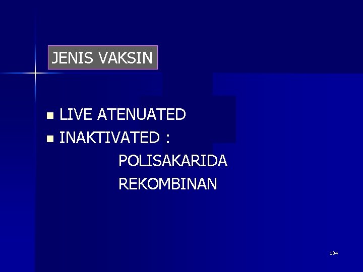 JENIS VAKSIN LIVE ATENUATED n INAKTIVATED : POLISAKARIDA REKOMBINAN n 104 