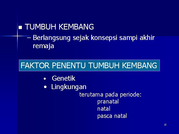 n TUMBUH KEMBANG – Berlangsung sejak konsepsi sampi akhir remaja FAKTOR PENENTU TUMBUH KEMBANG