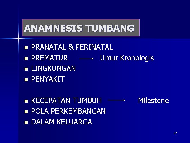 ANAMNESIS TUMBANG n n n n PRANATAL & PERINATAL PREMATUR Umur Kronologis LINGKUNGAN PENYAKIT