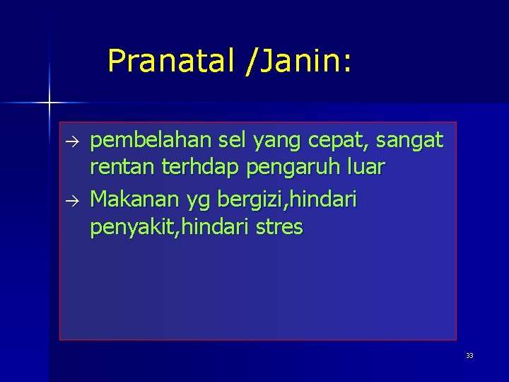 Pranatal /Janin: pembelahan sel yang cepat, sangat rentan terhdap pengaruh luar Makanan yg bergizi,