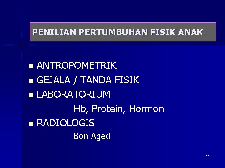 PENILIAN PERTUMBUHAN FISIK ANAK ANTROPOMETRIK n GEJALA / TANDA FISIK n LABORATORIUM Hb, Protein,