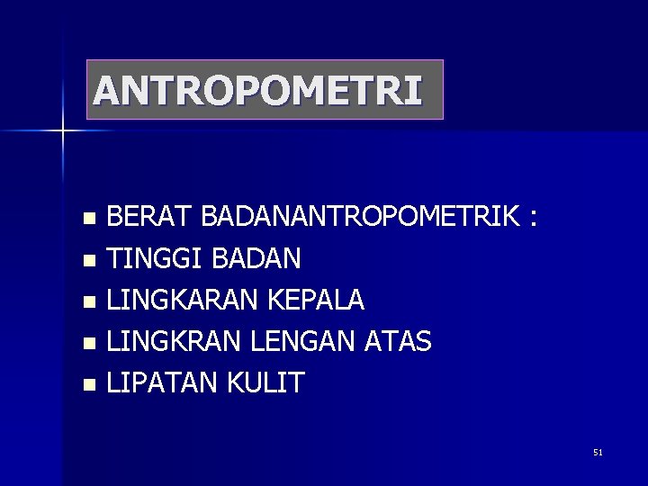 ANTROPOMETRI BERAT BADANANTROPOMETRIK : n TINGGI BADAN n LINGKARAN KEPALA n LINGKRAN LENGAN ATAS