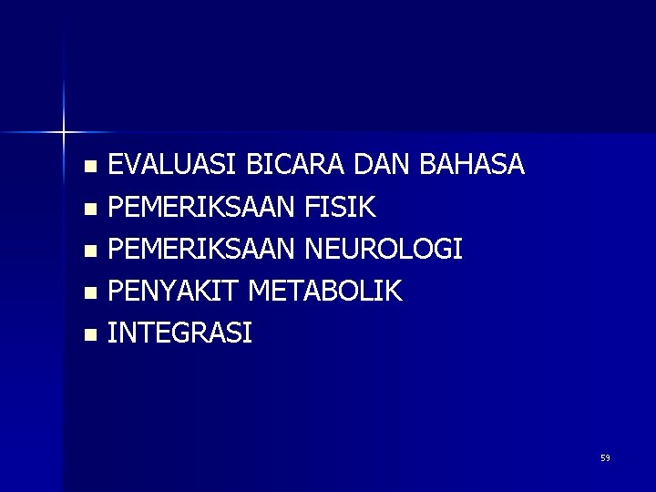 EVALUASI BICARA DAN BAHASA n PEMERIKSAAN FISIK n PEMERIKSAAN NEUROLOGI n PENYAKIT METABOLIK n