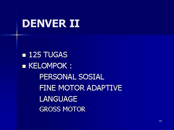 DENVER II 125 TUGAS n KELOMPOK : PERSONAL SOSIAL FINE MOTOR ADAPTIVE LANGUAGE n