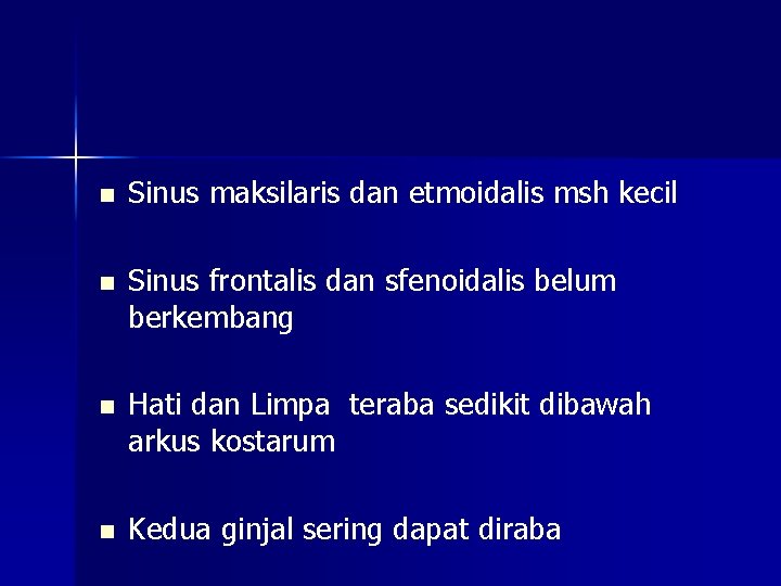 n Sinus maksilaris dan etmoidalis msh kecil n Sinus frontalis dan sfenoidalis belum berkembang