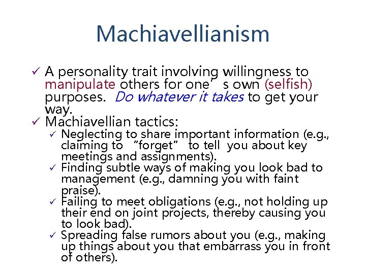 Machiavellianism A personality trait involving willingness to manipulate others for one’s own (selfish) purposes.