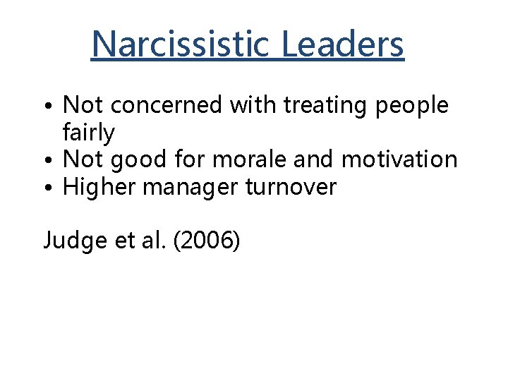 Narcissistic Leaders • Not concerned with treating people fairly • Not good for morale