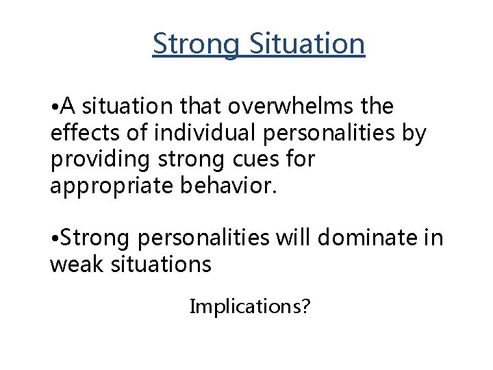 Strong Situation • A situation that overwhelms the effects of individual personalities by providing