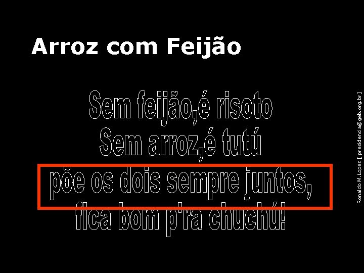 Ronaldo M. Lopes [ presidencia@geb. org. br] Arroz com Feijão 100 