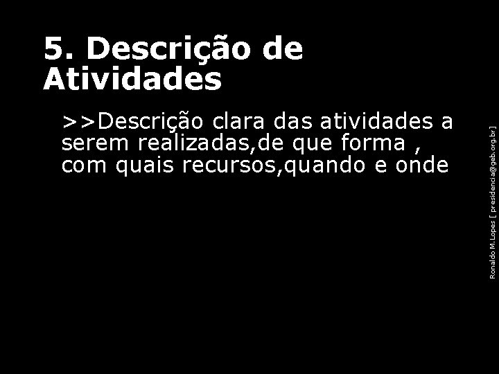  • >>Descrição clara das atividades a serem realizadas, de que forma , com