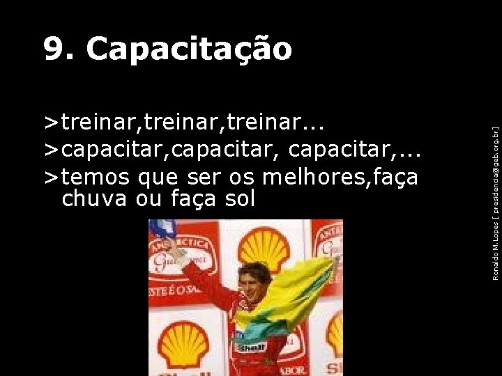 9. Capacitação Ronaldo M. Lopes [ presidencia@geb. org. br] >treinar, treinar. . . >capacitar,