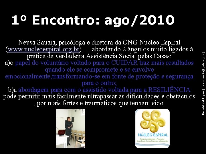 Neusa Sauaia, psicóloga e diretora da ONG Núcleo Espiral (www. nucleoespiral. org. br), .