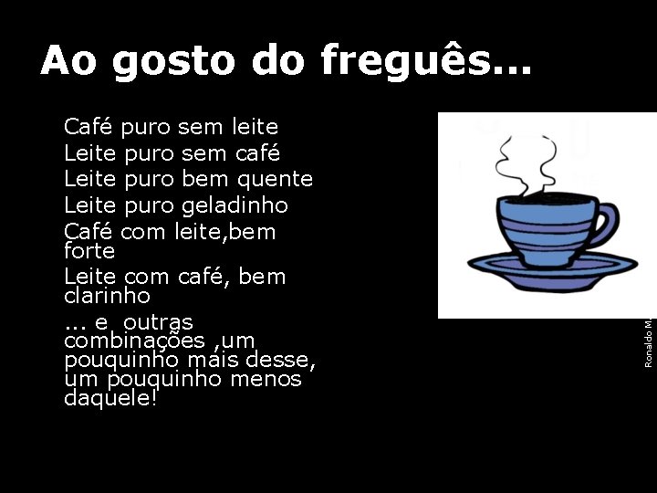 Ao gosto do freguês. . . Café puro sem leite Leite puro sem café