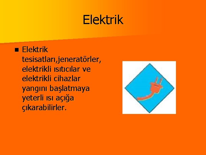 Elektrik n Elektrik tesisatları, jeneratörler, elektrikli ısıtıcılar ve elektrikli cihazlar yangını başlatmaya yeterli ısı