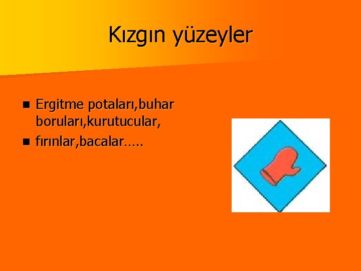 Kızgın yüzeyler Ergitme potaları, buhar boruları, kurutucular, n fırınlar, bacalar…. . n 