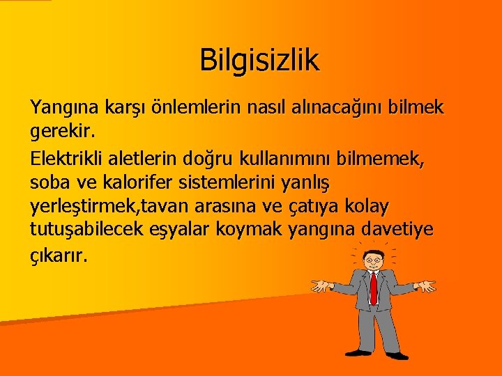 Bilgisizlik Yangına karşı önlemlerin nasıl alınacağını bilmek gerekir. Elektrikli aletlerin doğru kullanımını bilmemek, soba