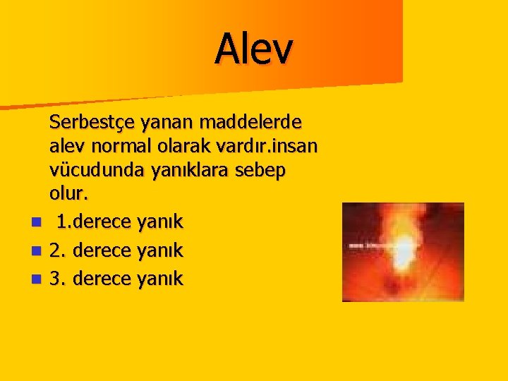 Alev n n n Serbestçe yanan maddelerde alev normal olarak vardır. insan vücudunda yanıklara