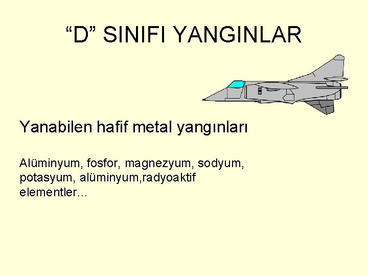 “D” SINIFI YANGINLAR Yanabilen hafif metal yangınları Alüminyum, fosfor, magnezyum, sodyum, potasyum, alüminyum, radyoaktif