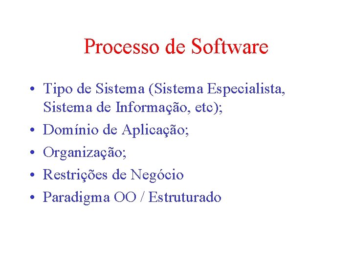 Processo de Software • Tipo de Sistema (Sistema Especialista, Sistema de Informação, etc); •