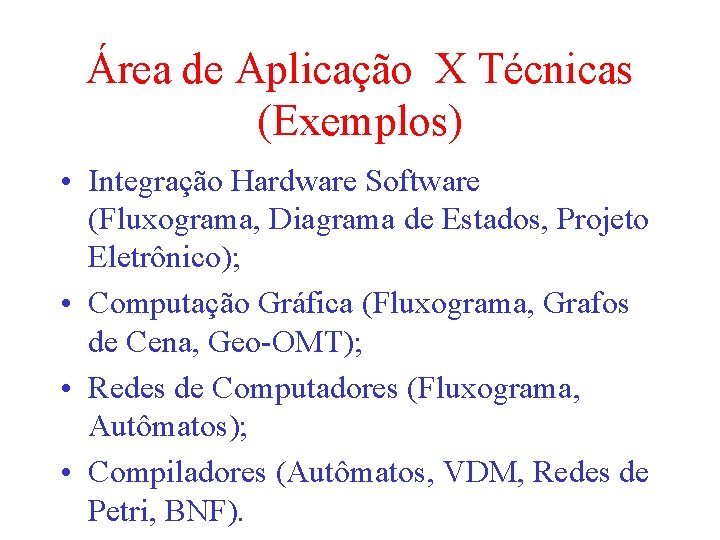 Área de Aplicação X Técnicas (Exemplos) • Integração Hardware Software (Fluxograma, Diagrama de Estados,