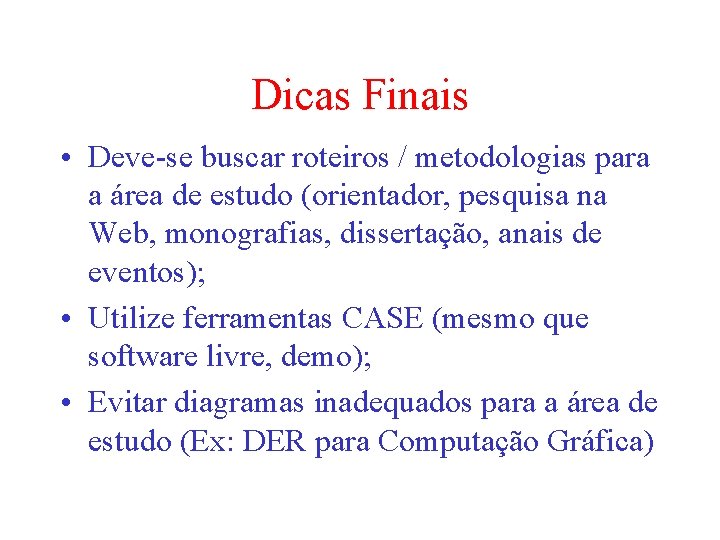 Dicas Finais • Deve-se buscar roteiros / metodologias para a área de estudo (orientador,