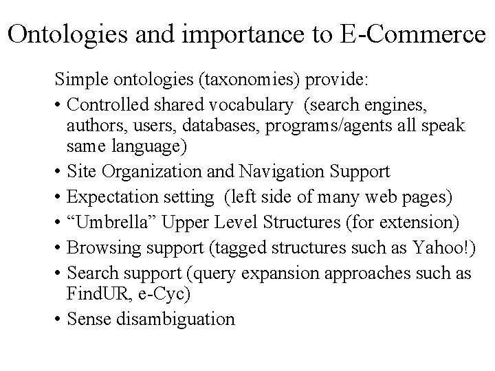 Ontologies and importance to E-Commerce Simple ontologies (taxonomies) provide: • Controlled shared vocabulary (search