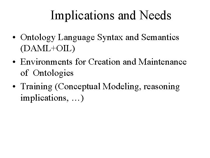 Implications and Needs • Ontology Language Syntax and Semantics (DAML+OIL) • Environments for Creation