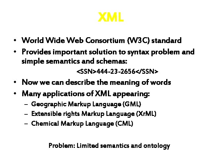 XML • World Wide Web Consortium (W 3 C) standard • Provides important solution