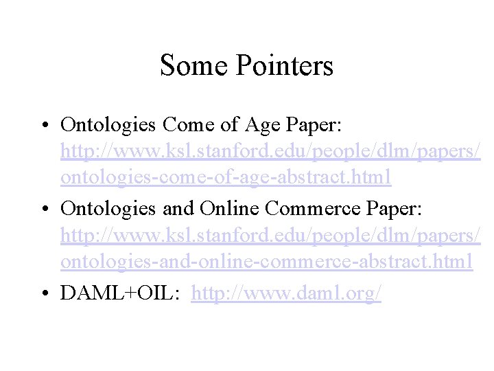 Some Pointers • Ontologies Come of Age Paper: http: //www. ksl. stanford. edu/people/dlm/papers/ ontologies-come-of-age-abstract.