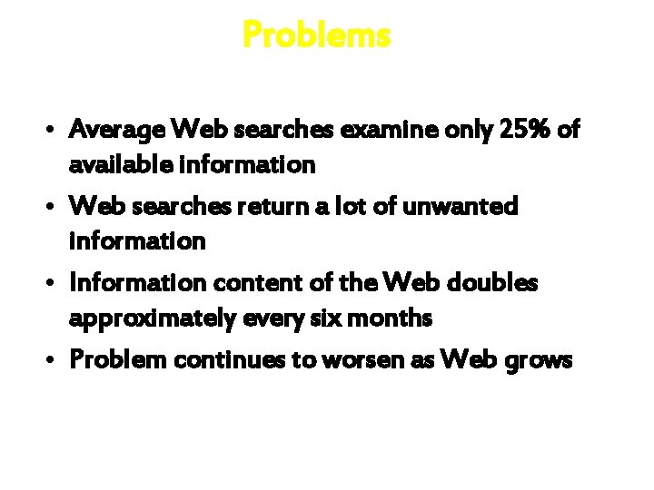 Problems • Average Web searches examine only 25% of available information • Web searches